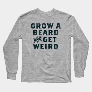 "Grow A Beard & Get Weird" Funny Typography Gift Idea For Men Long Sleeve T-Shirt